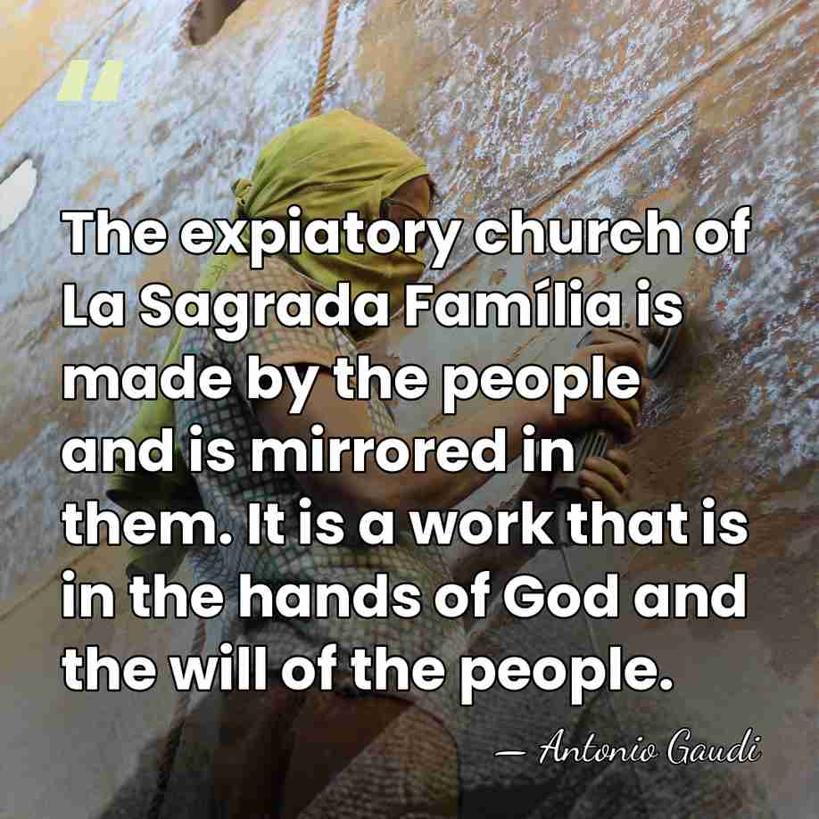 The expiatory church of La Sagrada Família is made by the people&hellip; - Antonio Gaudi
