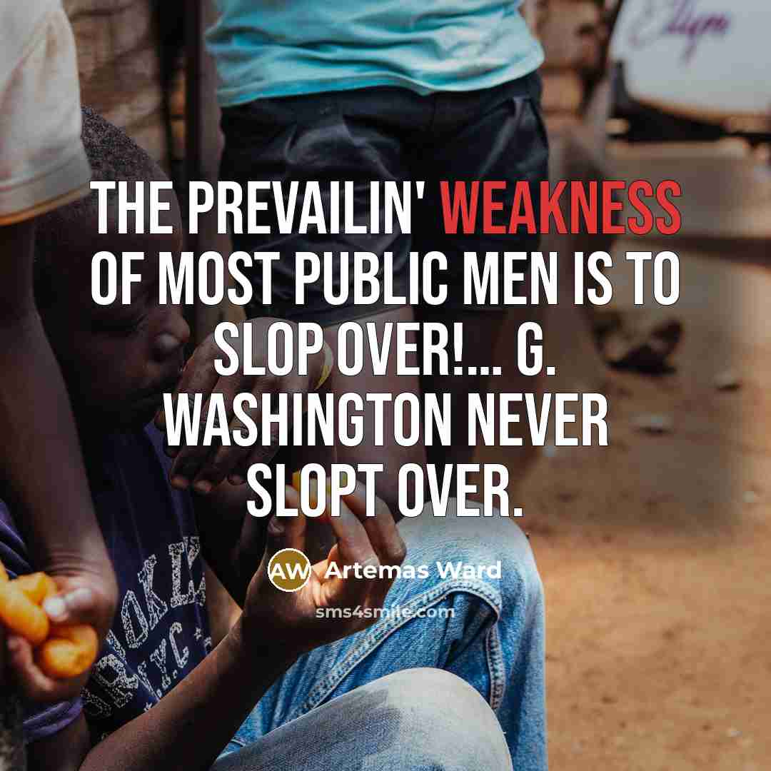 “The prevailin' weakness of most public men is to Slop…” quote by Artemas Ward