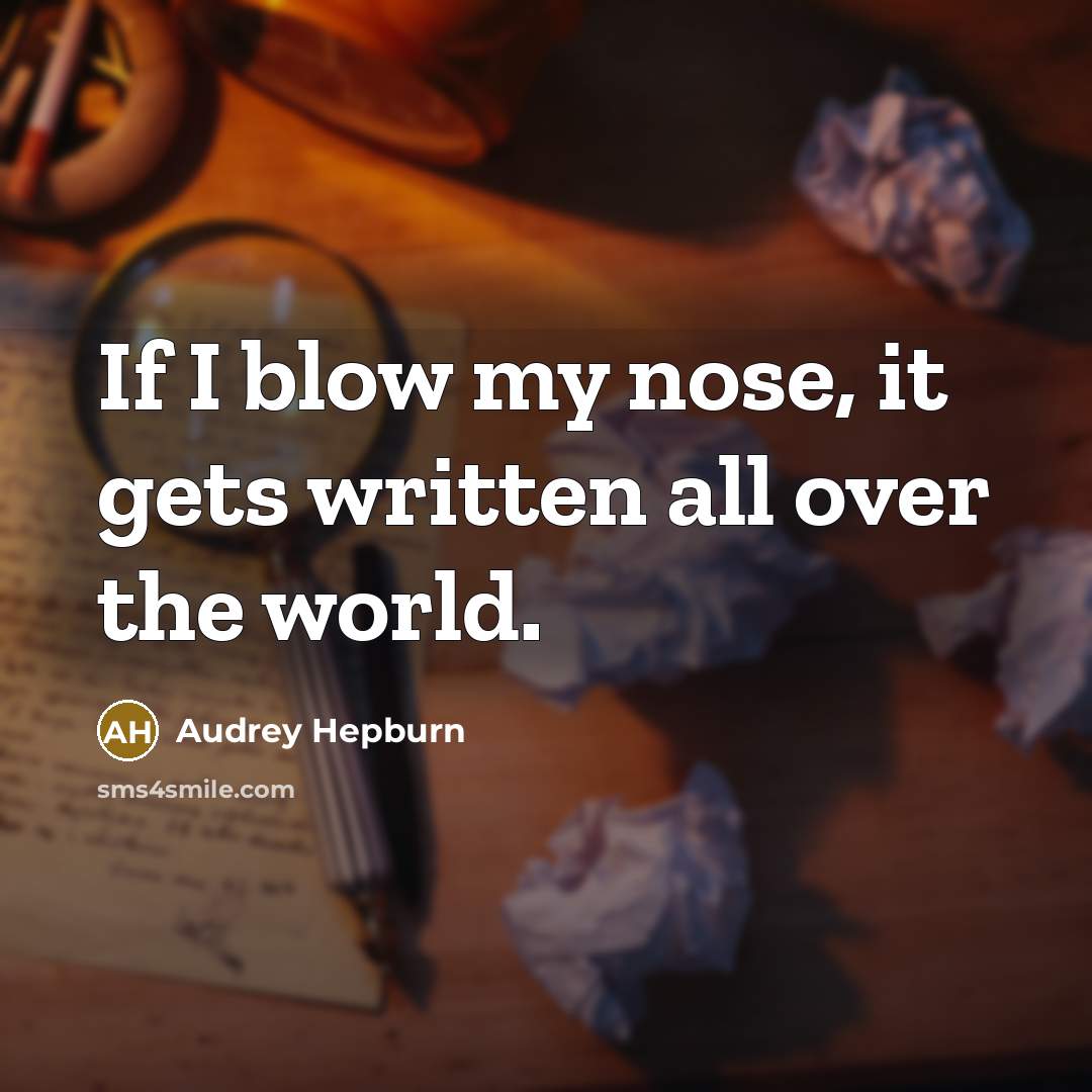 “If I blow my nose, it gets written all over…” quote by Audrey Hepburn