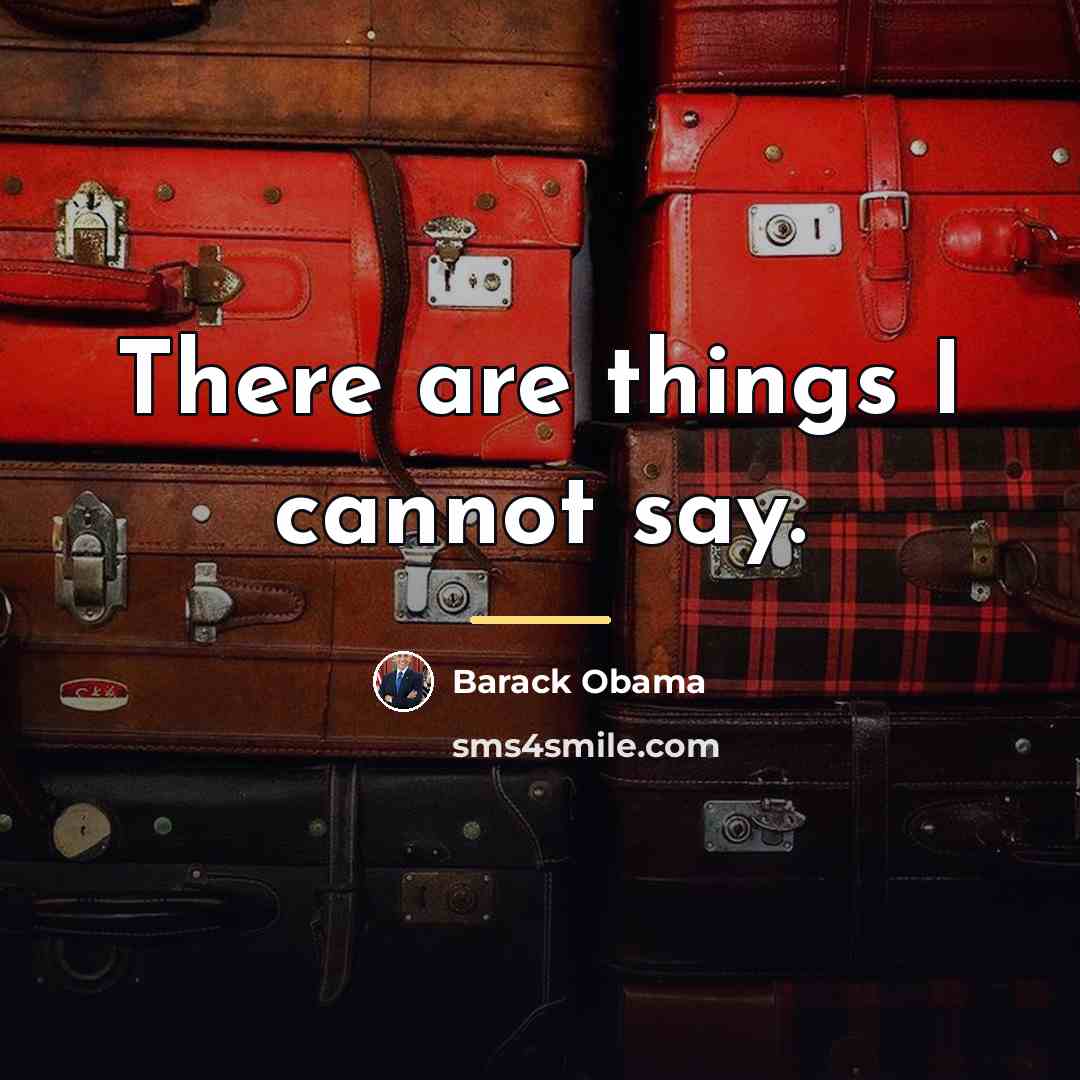 “There are things I cannot say.…” quote by Barack Obama