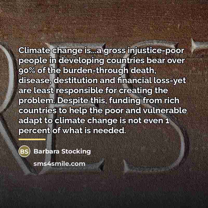 “Climate change is...a gross injustice-poor people in developing countries bear…” quote by Barbara Stocking