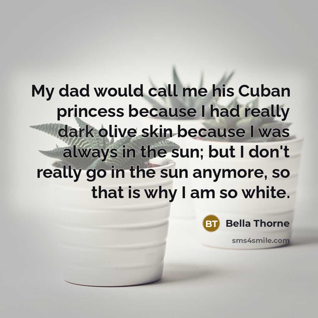 “My dad would call me his Cuban princess because I…” quote by Bella Thorne