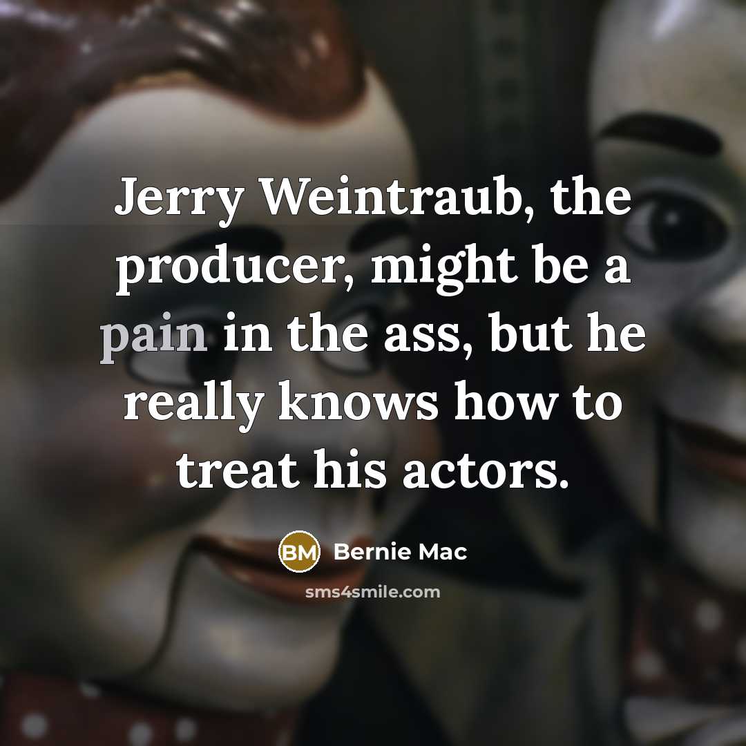 “Jerry Weintraub, the producer, might be a pain in the…” quote by Bernie Mac