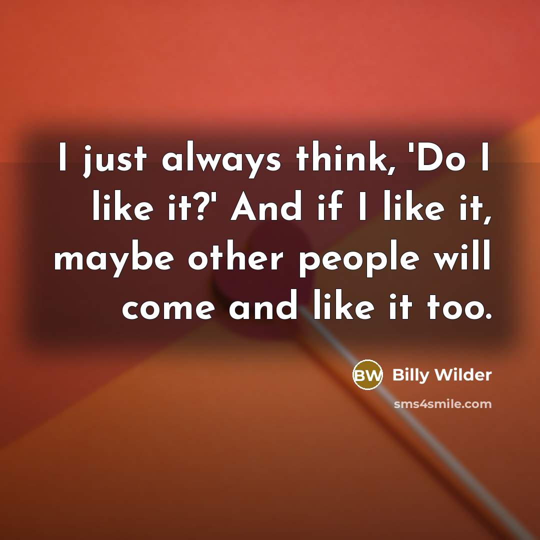 “I just always think, 'Do I like it?' And if…” quote by Billy Wilder
