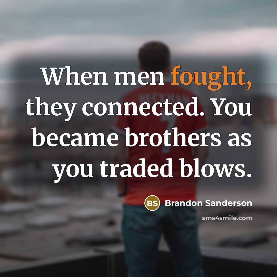 “When men fought, they connected. You became brothers as you…” quote by Brandon Sanderson