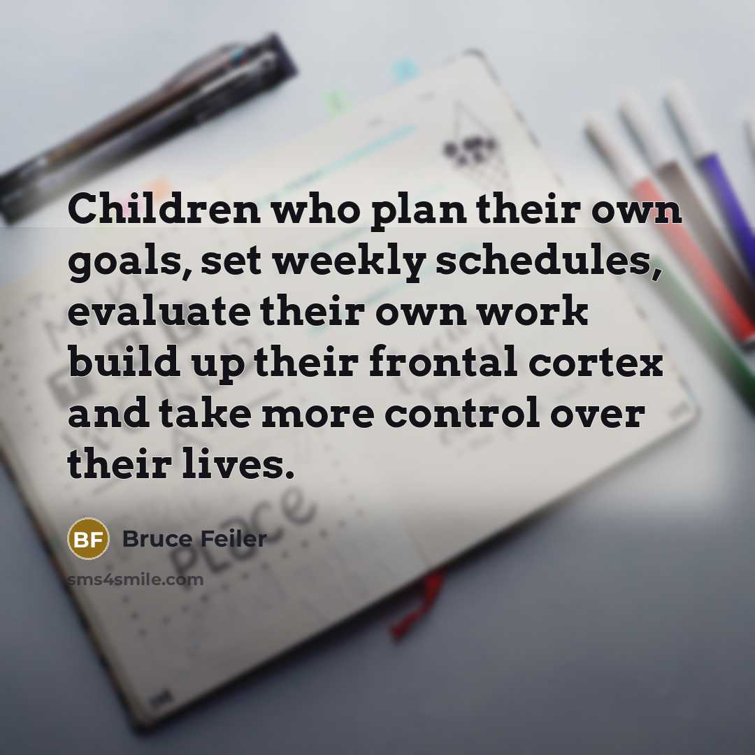 “Children who plan their own goals, set weekly schedules, evaluate…” quote by Bruce Feiler