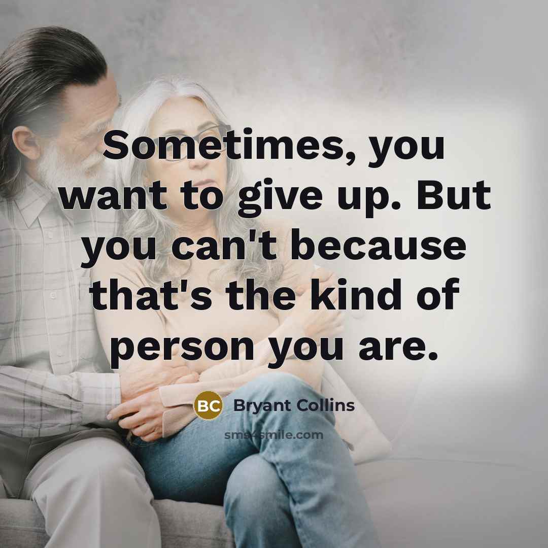 “Sometimes, you want to give up. But you can't because…” quote by Bryant Collins