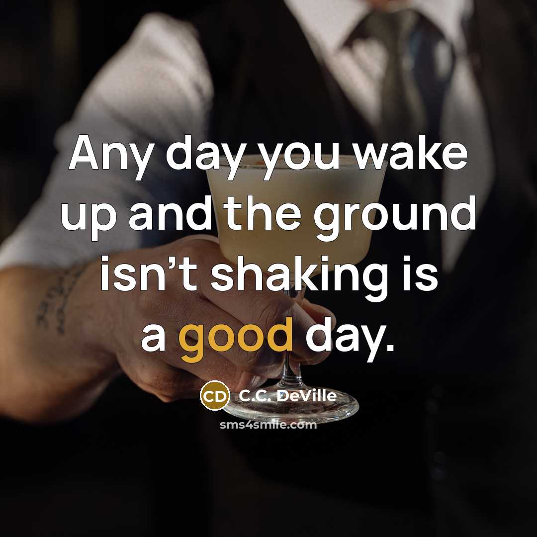 “Any day you wake up and the ground isn't shaking…” quote by C.C. DeVille