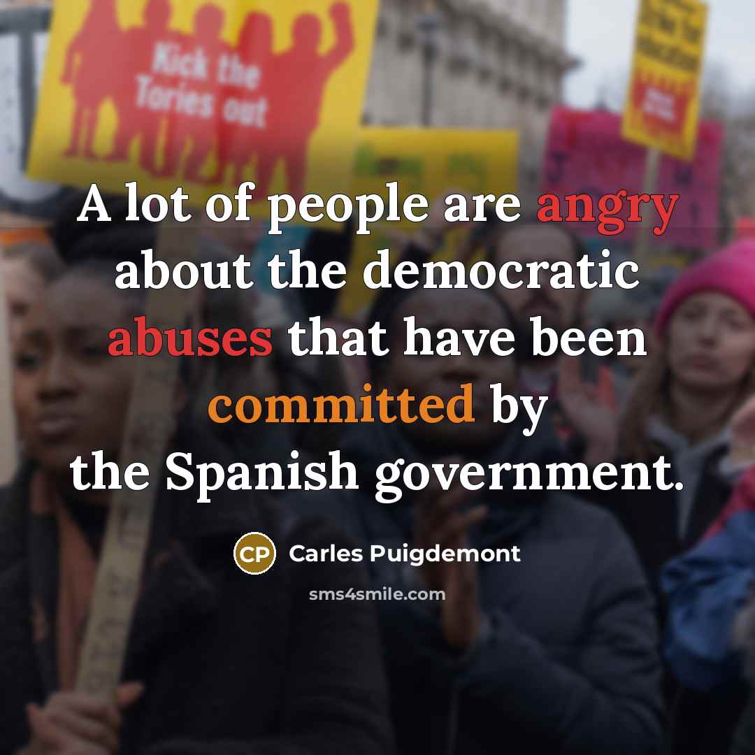 “A lot of people are angry about the democratic abuses…” quote by Carles Puigdemont
