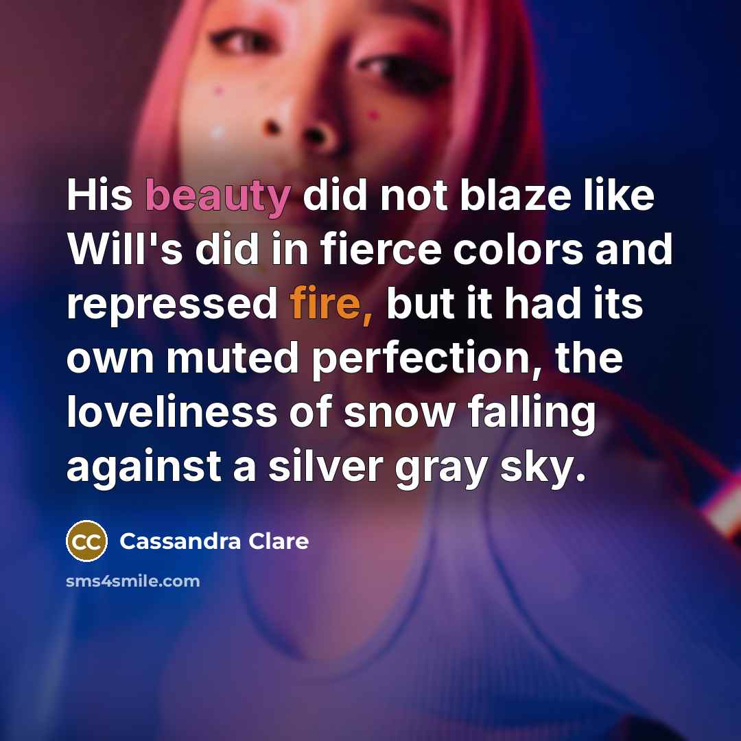 “His beauty did not blaze like Will's did in fierce…” quote by Cassandra Clare