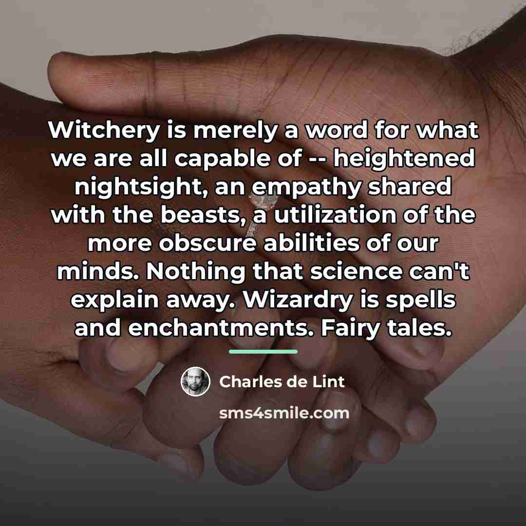 “Witchery is merely a word for what we are all…” quote by Charles de Lint