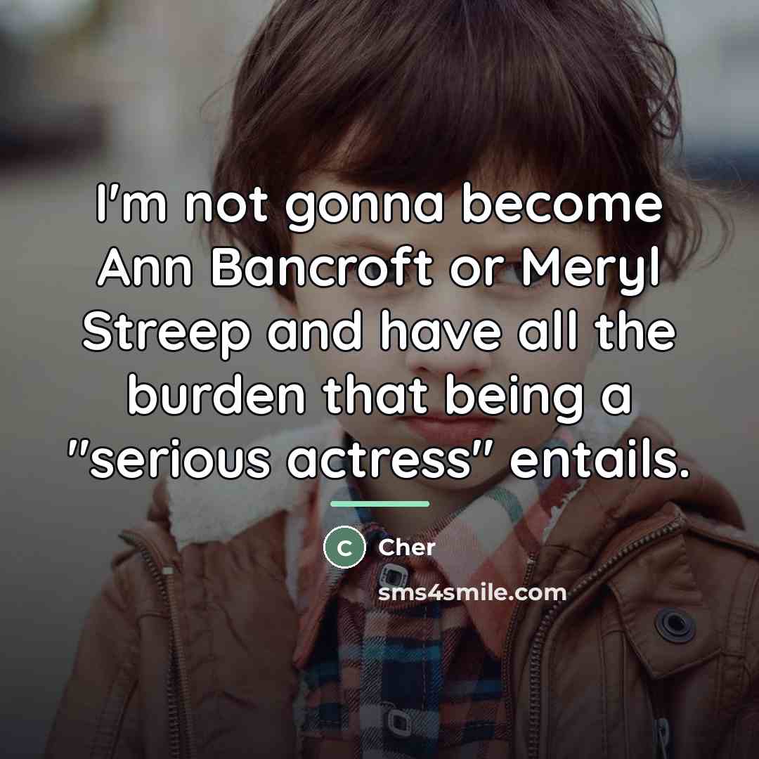 “I'm not gonna become Ann Bancroft or Meryl Streep and…” quote by Cher