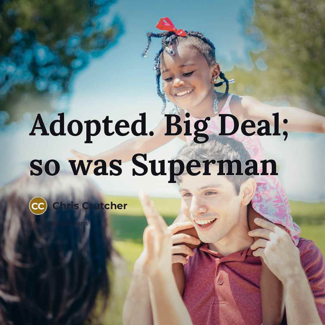 “Adopted. Big Deal; so was Superman…” quote by Chris Crutcher