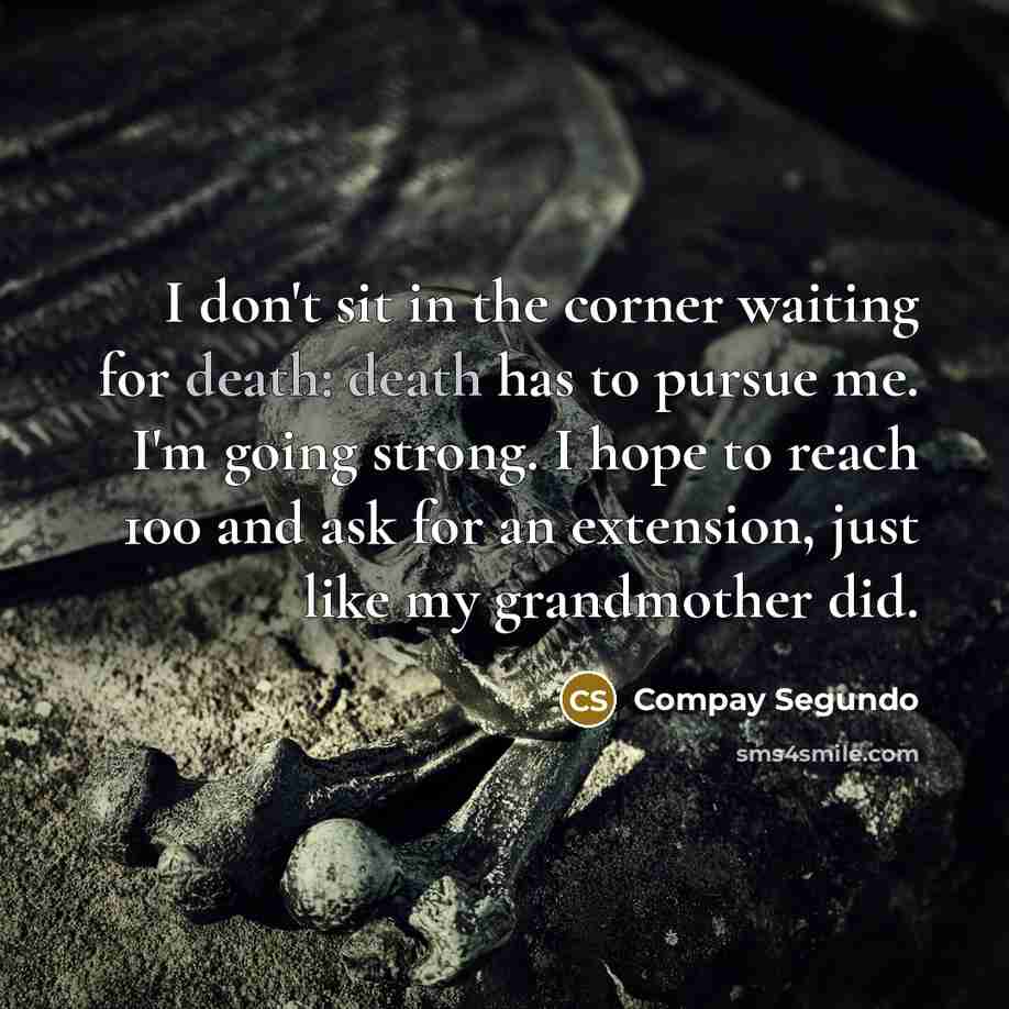 “I don't sit in the corner waiting for death: death…” quote by Compay Segundo