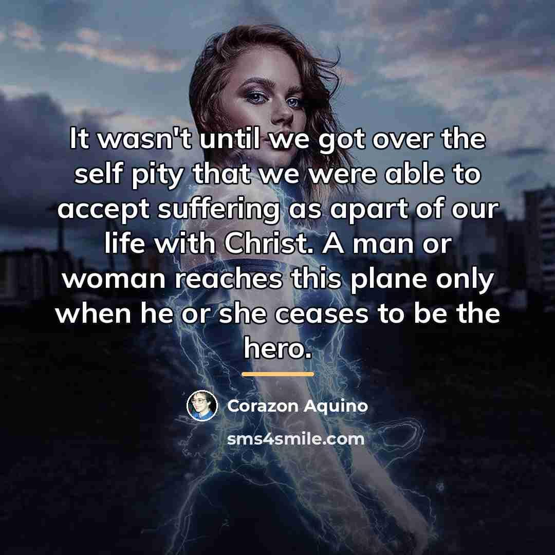 “It wasn't until we got over the self pity that…” quote by Corazon Aquino