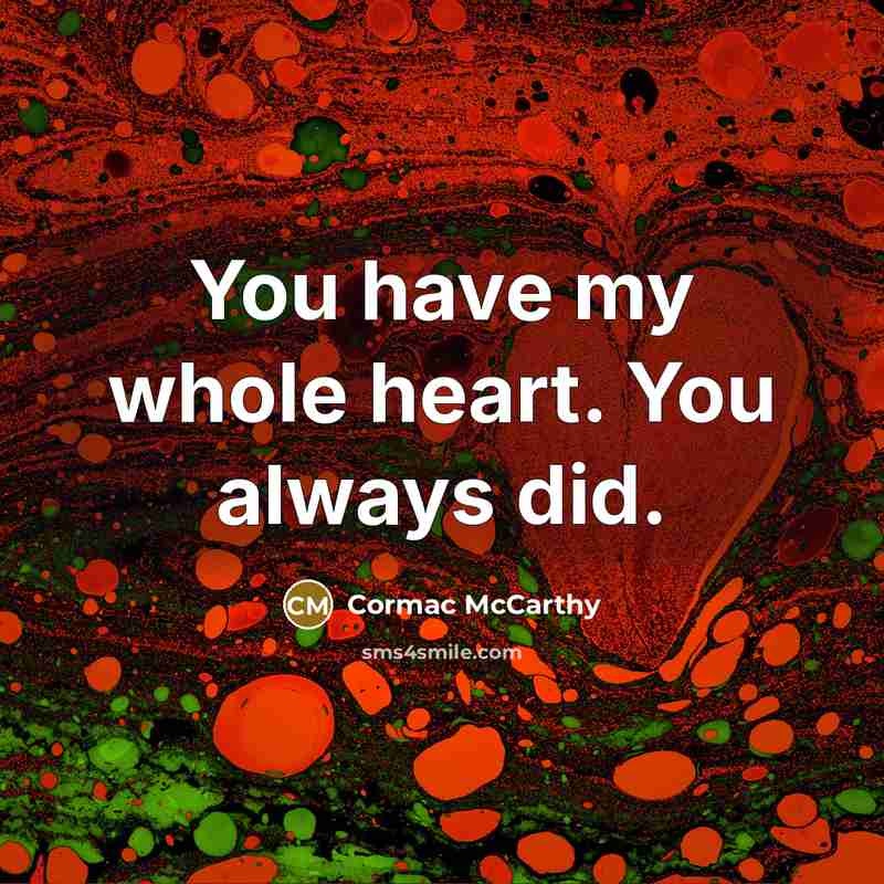 “You have my whole heart. You always did.…” quote by Cormac McCarthy
