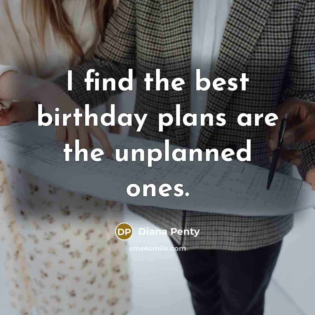 “I find the best birthday plans are the unplanned ones.…” quote by Diana Penty