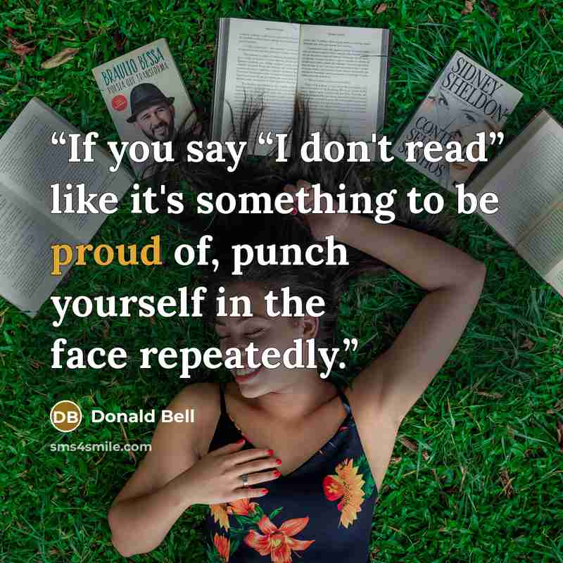“If you say “I don't read” like it's something to be proud of, punch yourself in the face repeatedly.” quote by Donald Bell