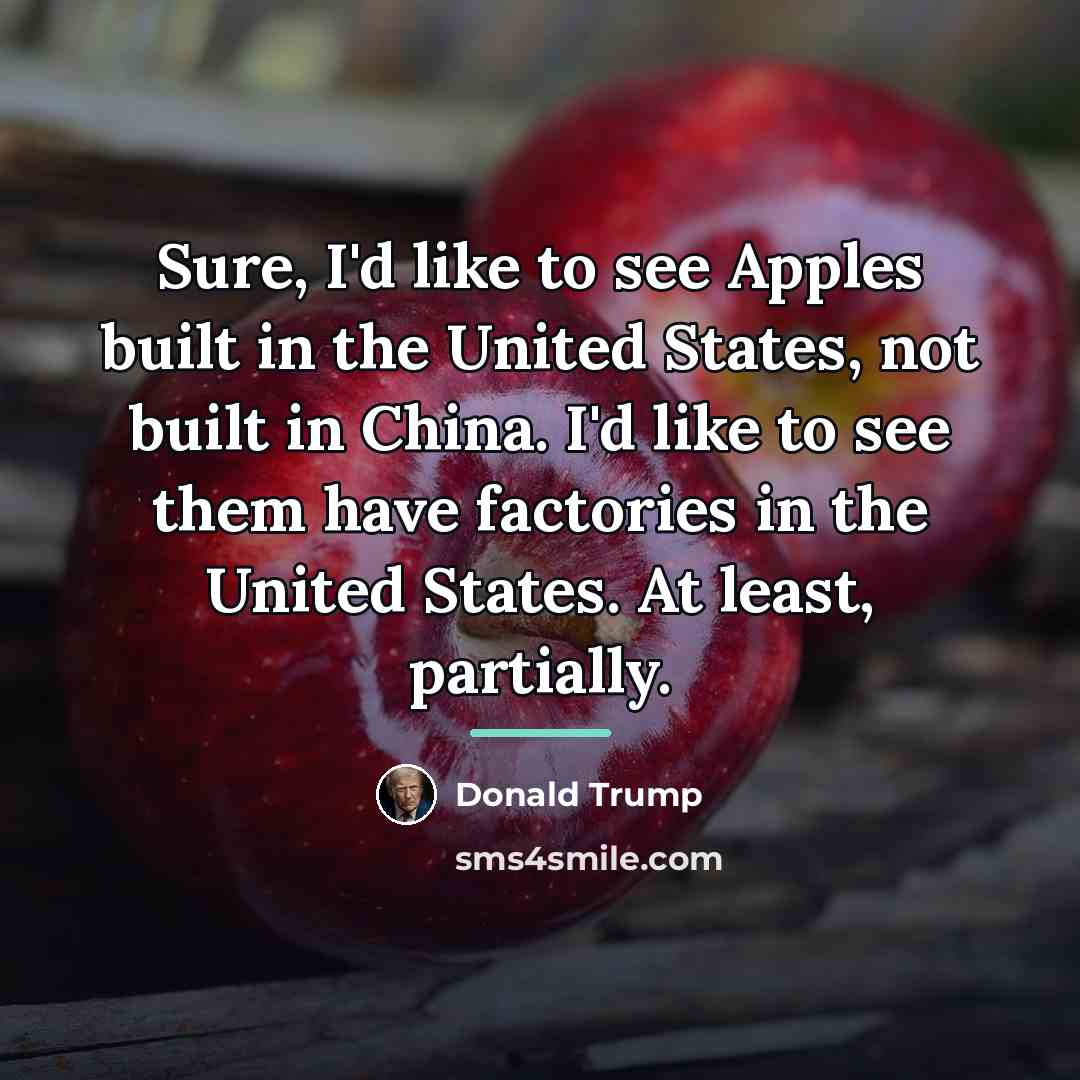 “Sure, I'd like to see Apples built in the United…” quote by Donald Trump