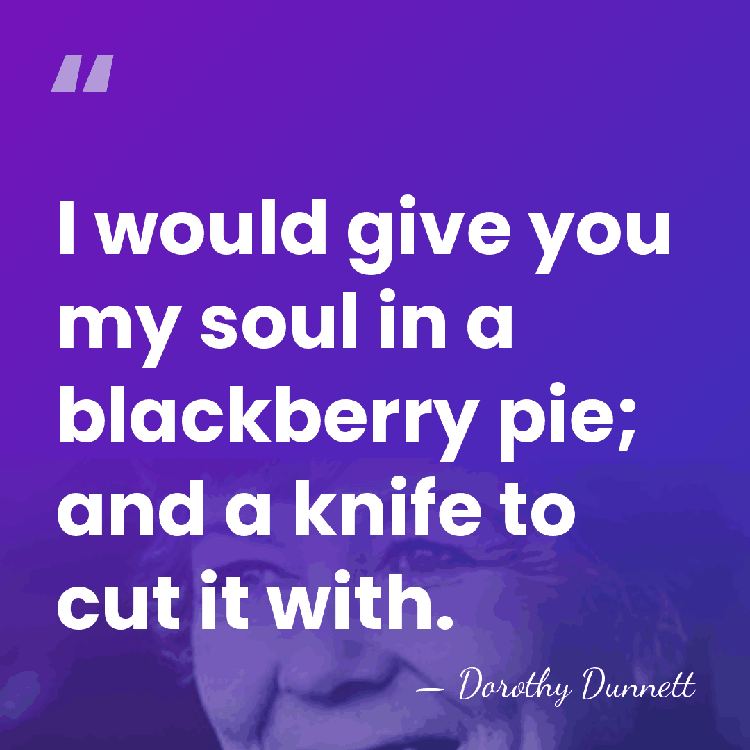 I would give you my soul in a blackberry pie; and a&hellip; - Dorothy Dunnett