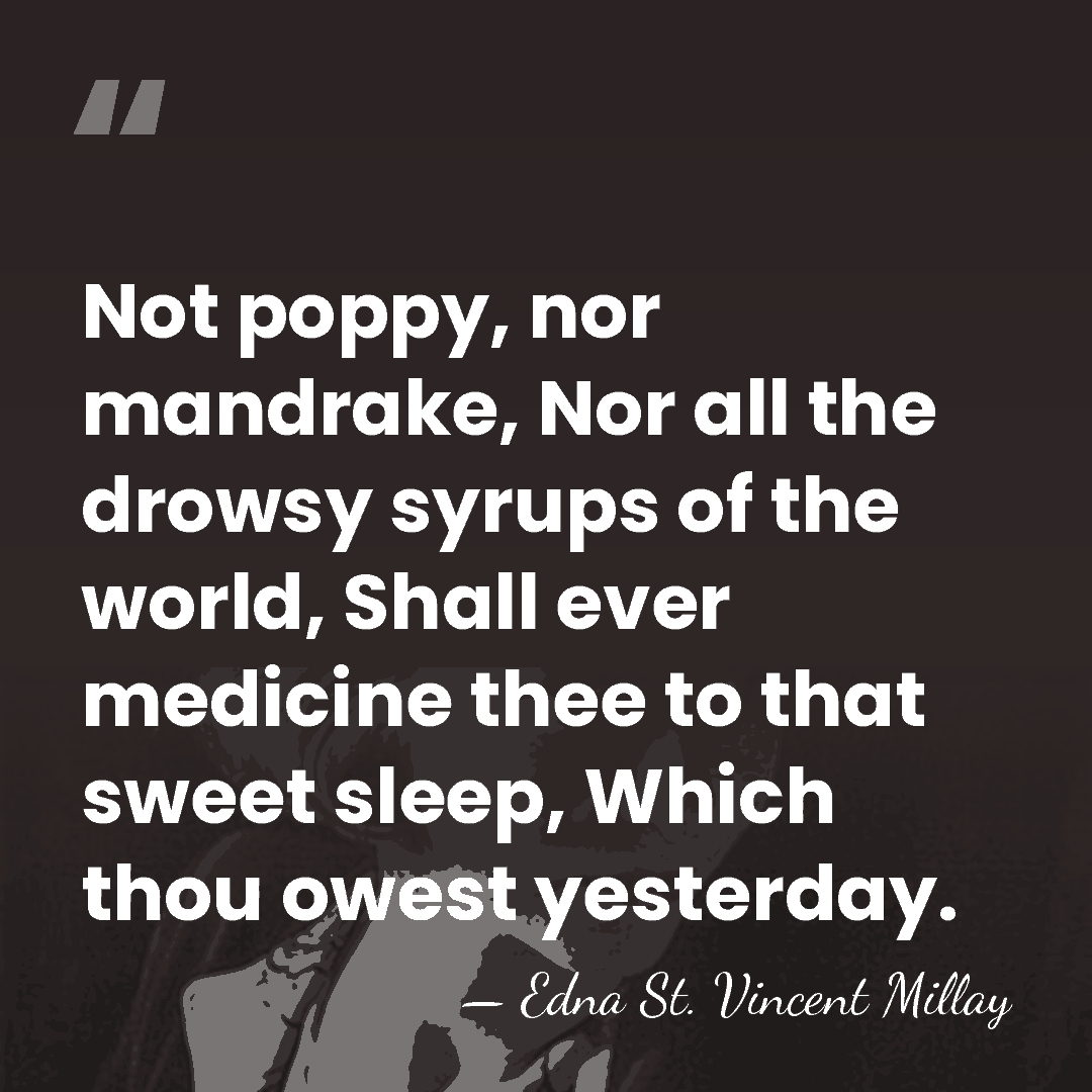 Not poppy, nor mandrake, Nor all the drowsy syrups of the world,&hellip; - Edna St. Vincent Millay