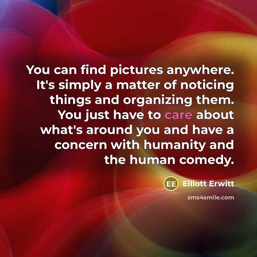 “You can find pictures anywhere. It's simply a matter of…” quote by Elliott Erwitt