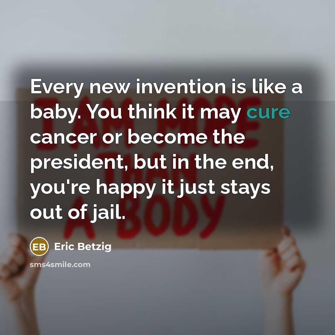 “Every new invention is like a baby. You think it…” quote by Eric Betzig