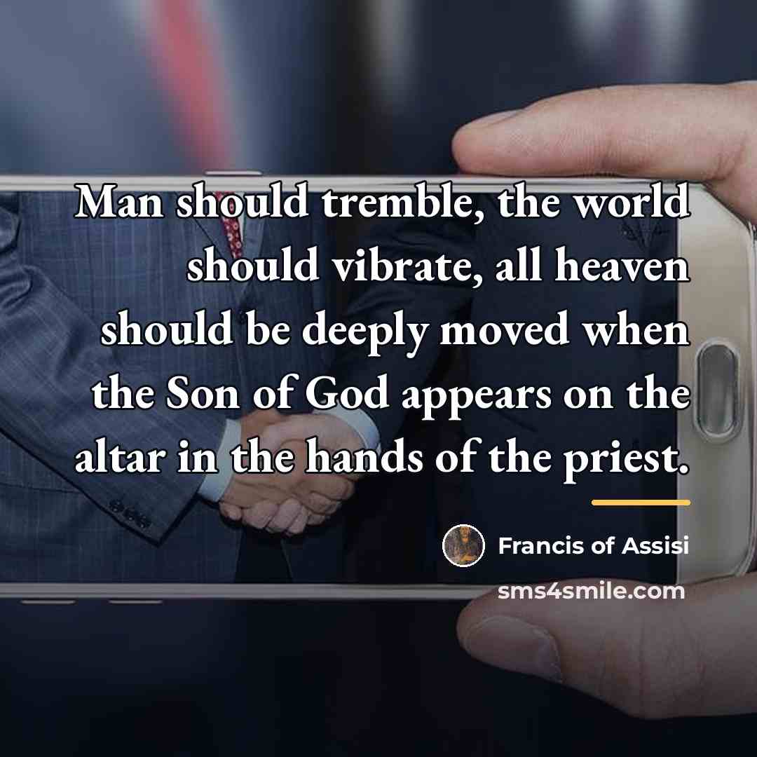“Man should tremble, the world should vibrate, all heaven should…” quote by Francis of Assisi