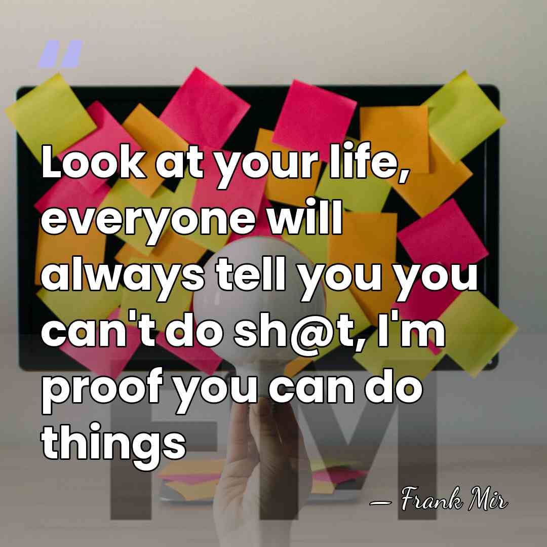 Look at your life, everyone will always tell you you can't do&hellip; - Frank Mir