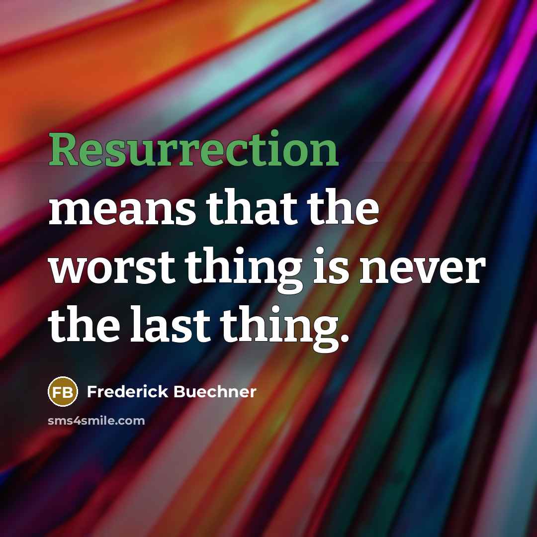 “Resurrection means that the worst thing is never the last…” quote by Frederick Buechner