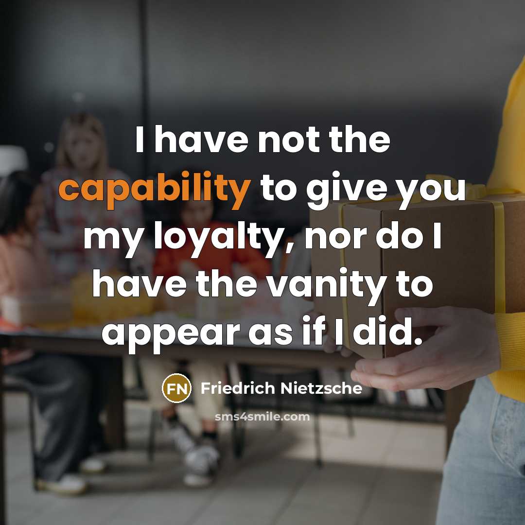 “I have not the capability to give you my loyalty,…” quote by Friedrich Nietzsche