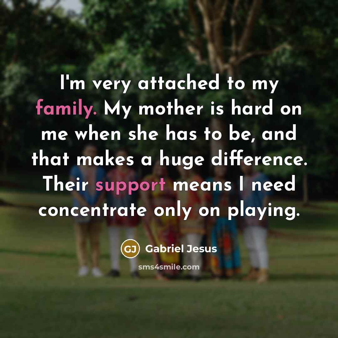 “I'm very attached to my family. My mother is hard…” quote by Gabriel Jesus