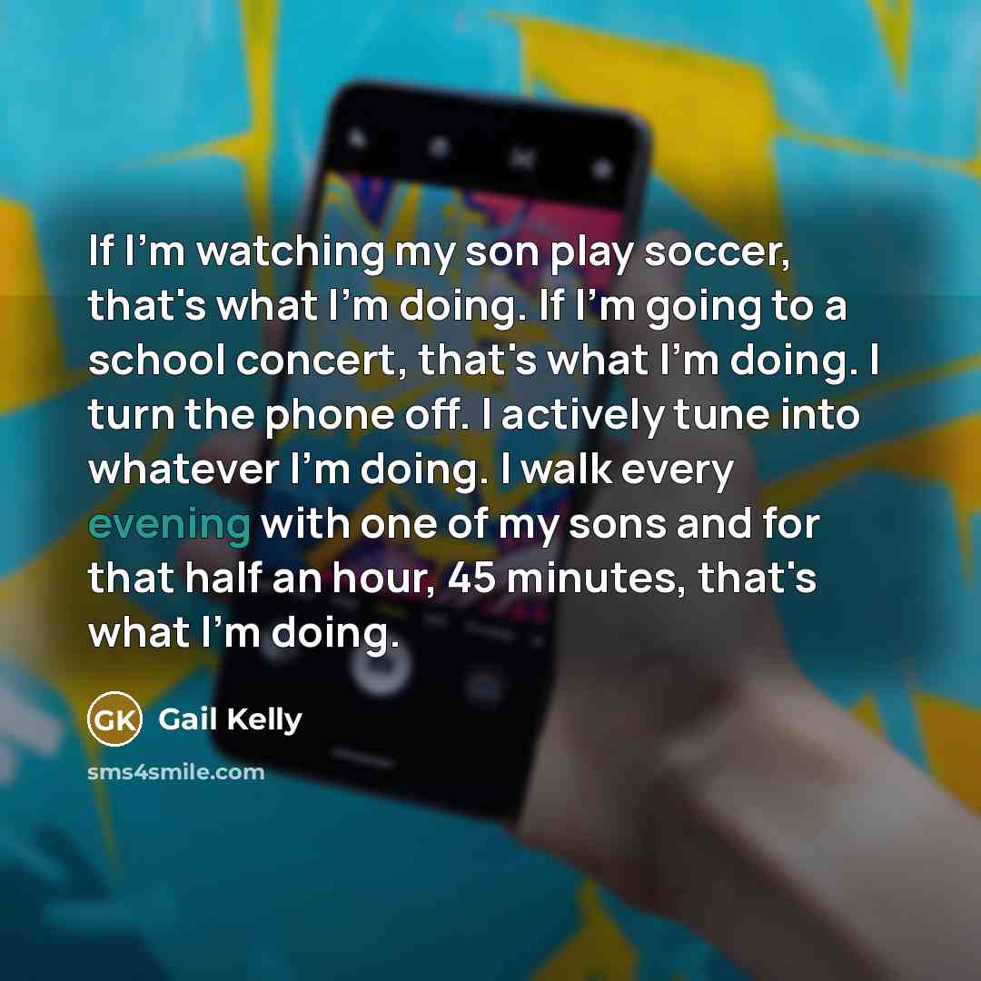 “If I'm watching my son play soccer, that's what I'm…” quote by Gail Kelly