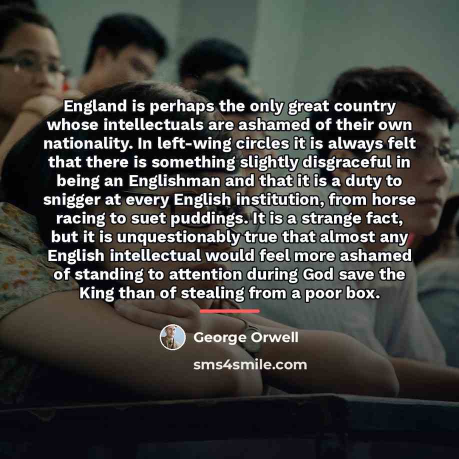 “England is perhaps the only great country whose intellectuals are…” quote by George Orwell
