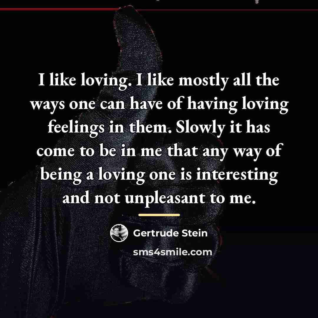 “I like loving. I like mostly all the ways one…” quote by Gertrude Stein