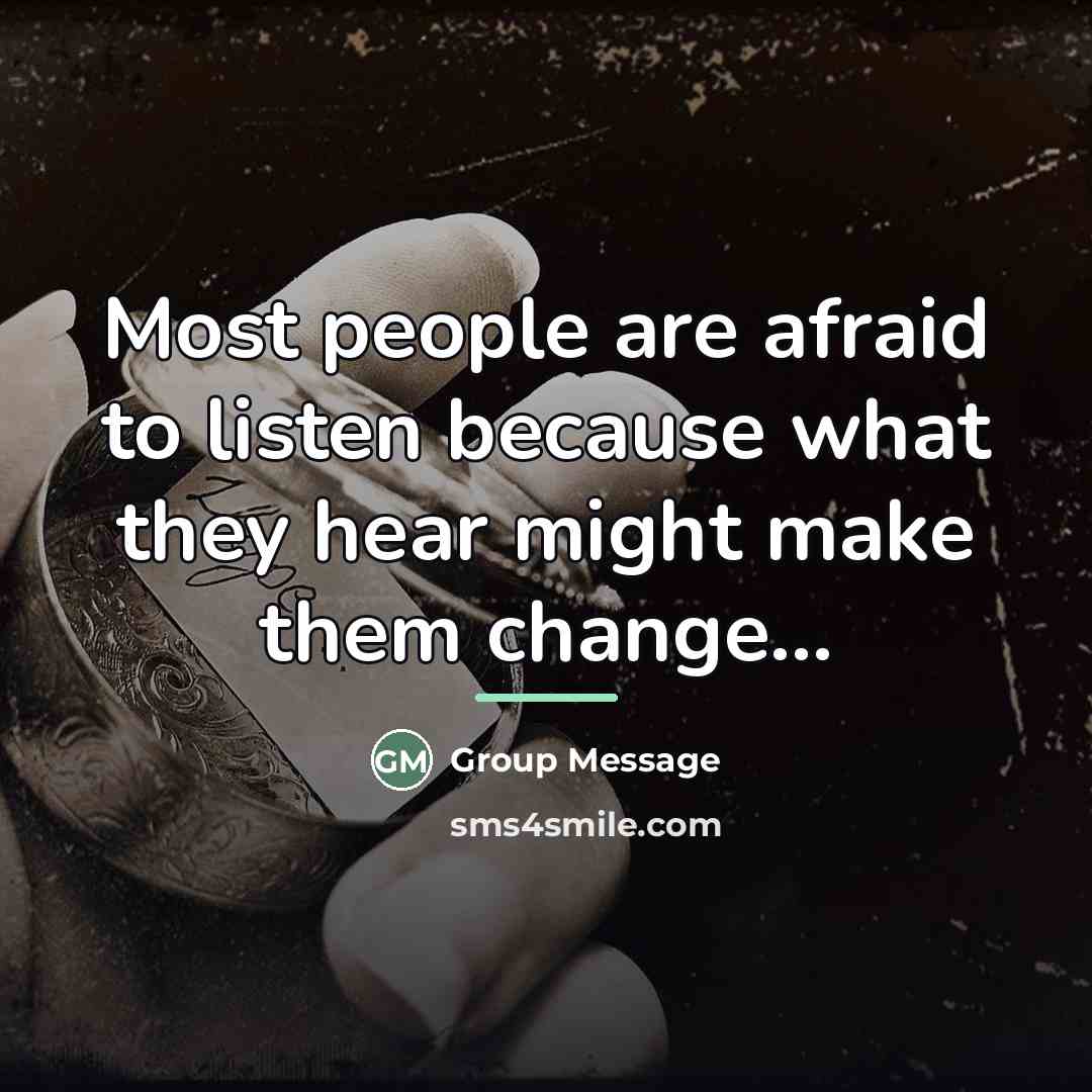 “Most people are afraid to listen because what they hear…” quote by Group Message
