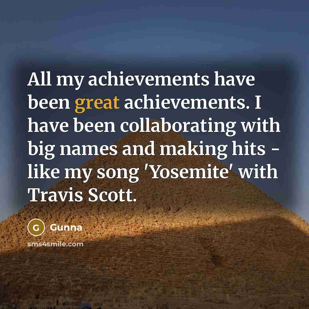 “All my achievements have been great achievements. I have been…” quote by Gunna