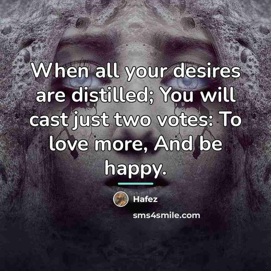 “When all your desires are distilled; You will cast just…” quote by Hafez