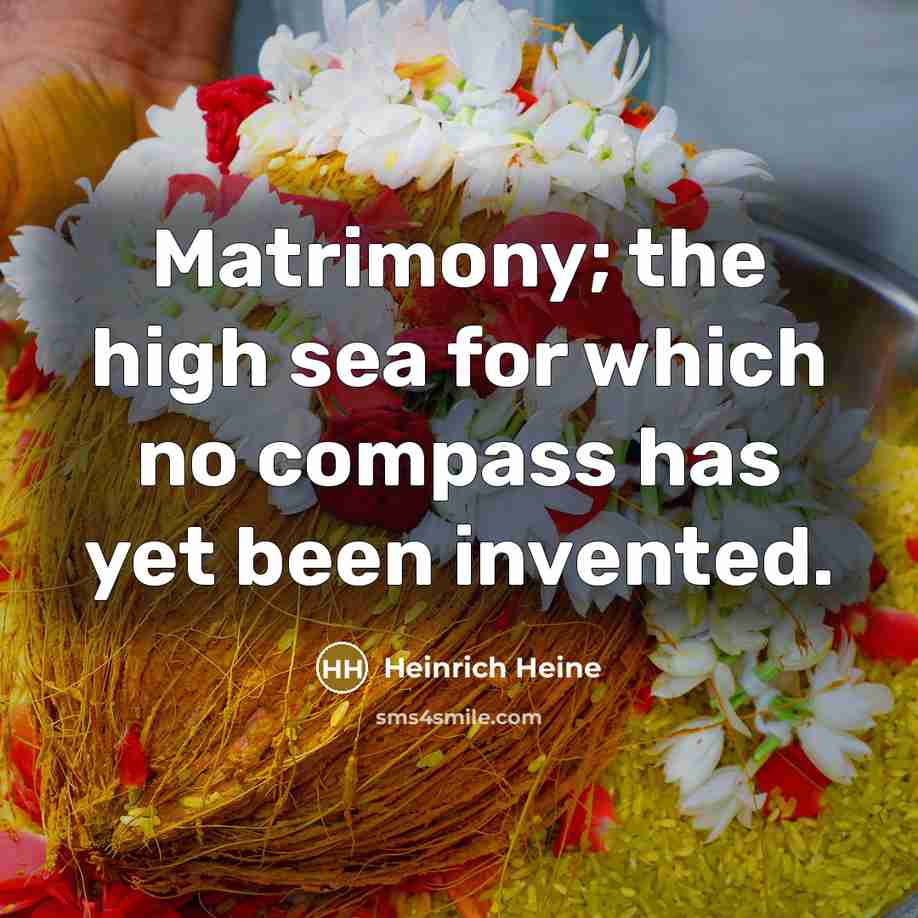 “Matrimony; the high sea for which no compass has yet…” quote by Heinrich Heine