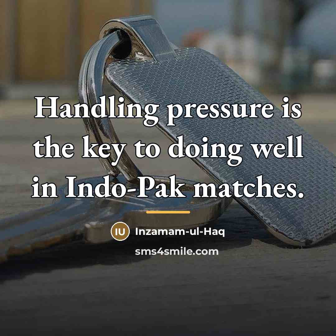 “Handling pressure is the key to doing well in Indo-Pak…” quote by Inzamam-ul-Haq