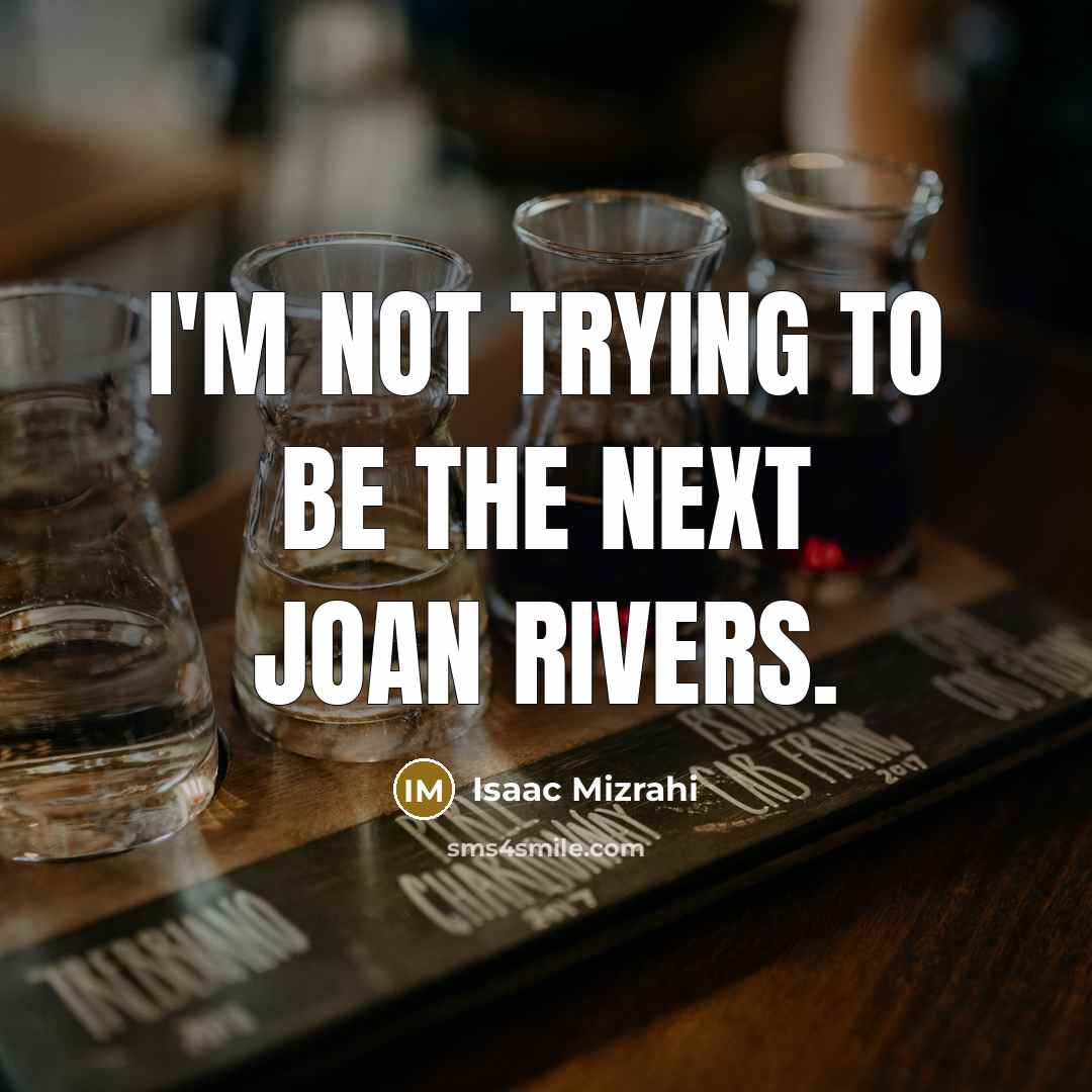 “I'm not trying to be the next Joan Rivers.…” quote by Isaac Mizrahi