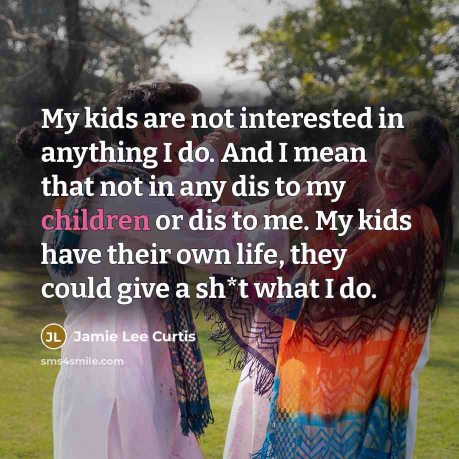 “My kids are not interested in anything I do. And…” quote by Jamie Lee Curtis