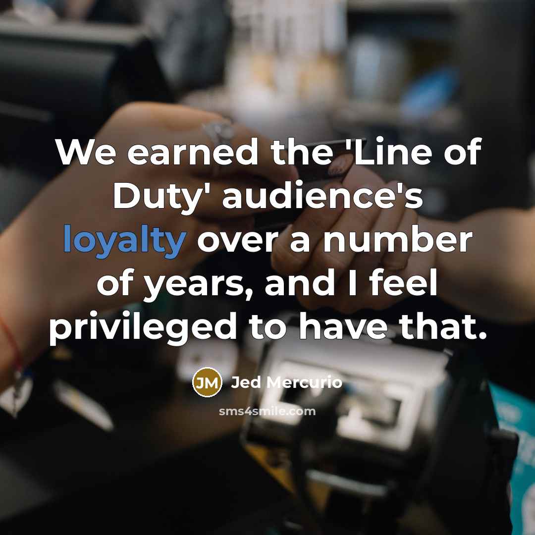 “We earned the 'Line of Duty' audience's loyalty over a…” quote by Jed Mercurio