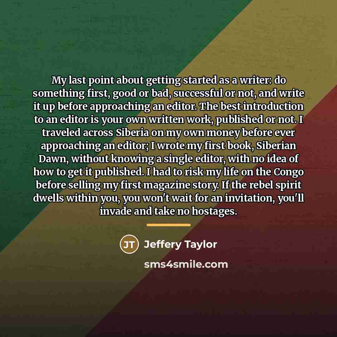 “My last point about getting started as a writer: do…” quote by Jeffery Taylor