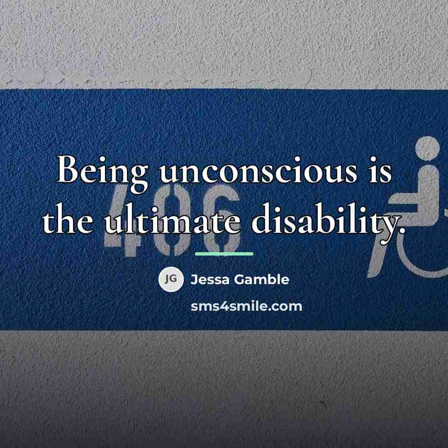 “Being unconscious is the ultimate disability.…” quote by Jessa Gamble