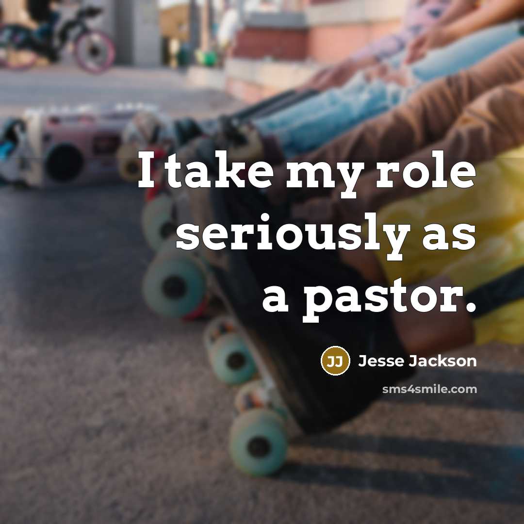 “I take my role seriously as a pastor.…” quote by Jesse Jackson