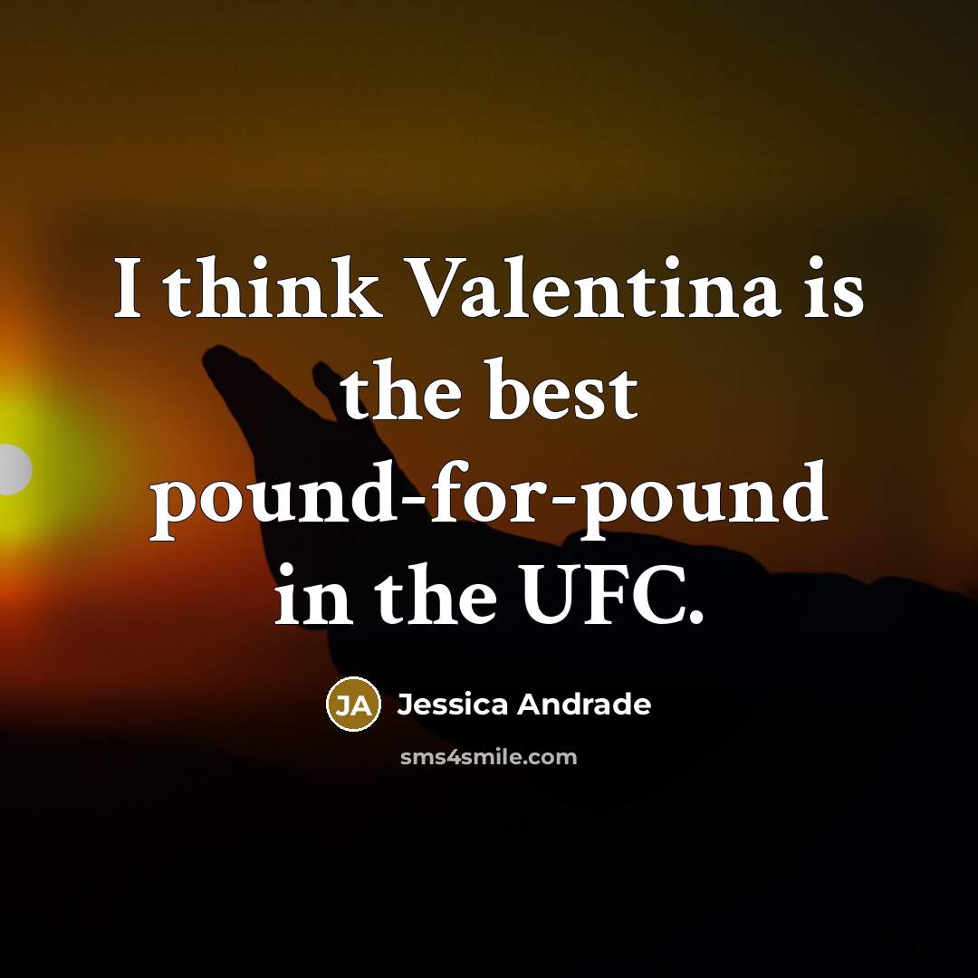 “I think Valentina is the best pound-for-pound in the UFC.…” quote by Jessica Andrade