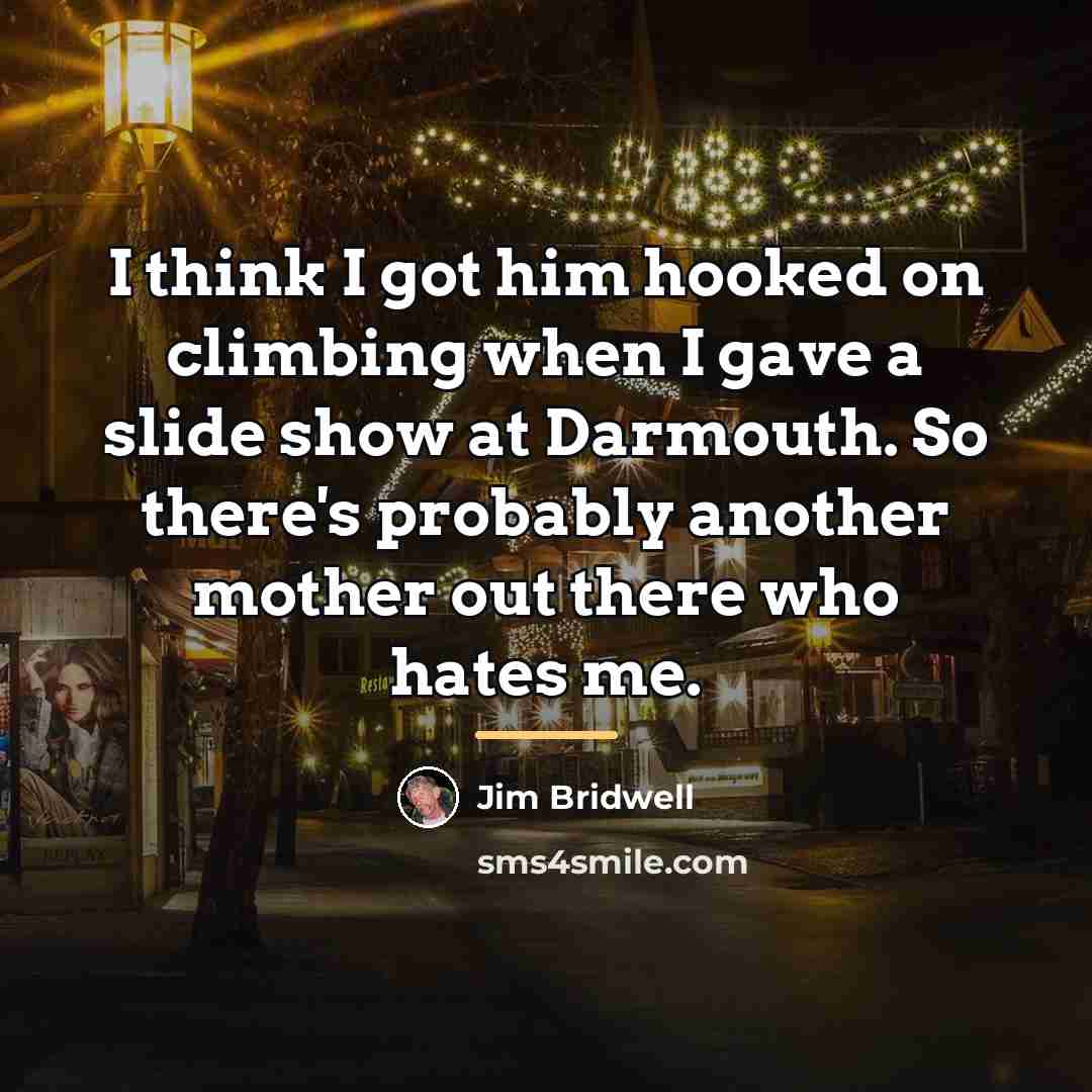 “I think I got him hooked on climbing when I…” quote by Jim Bridwell