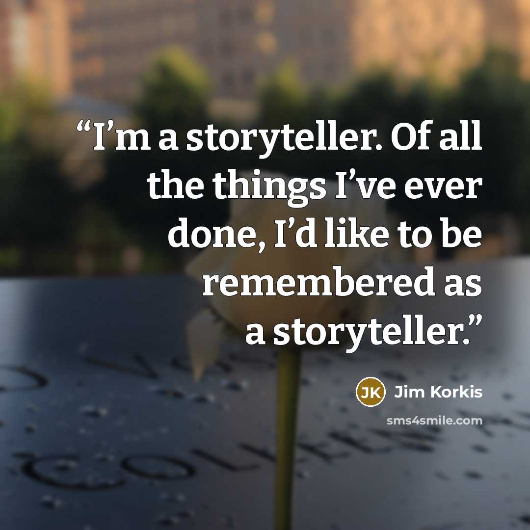 “I’m a storyteller. Of all the things I’ve ever done, I’d like to be remembered as a storyteller.” quote by Jim Korkis