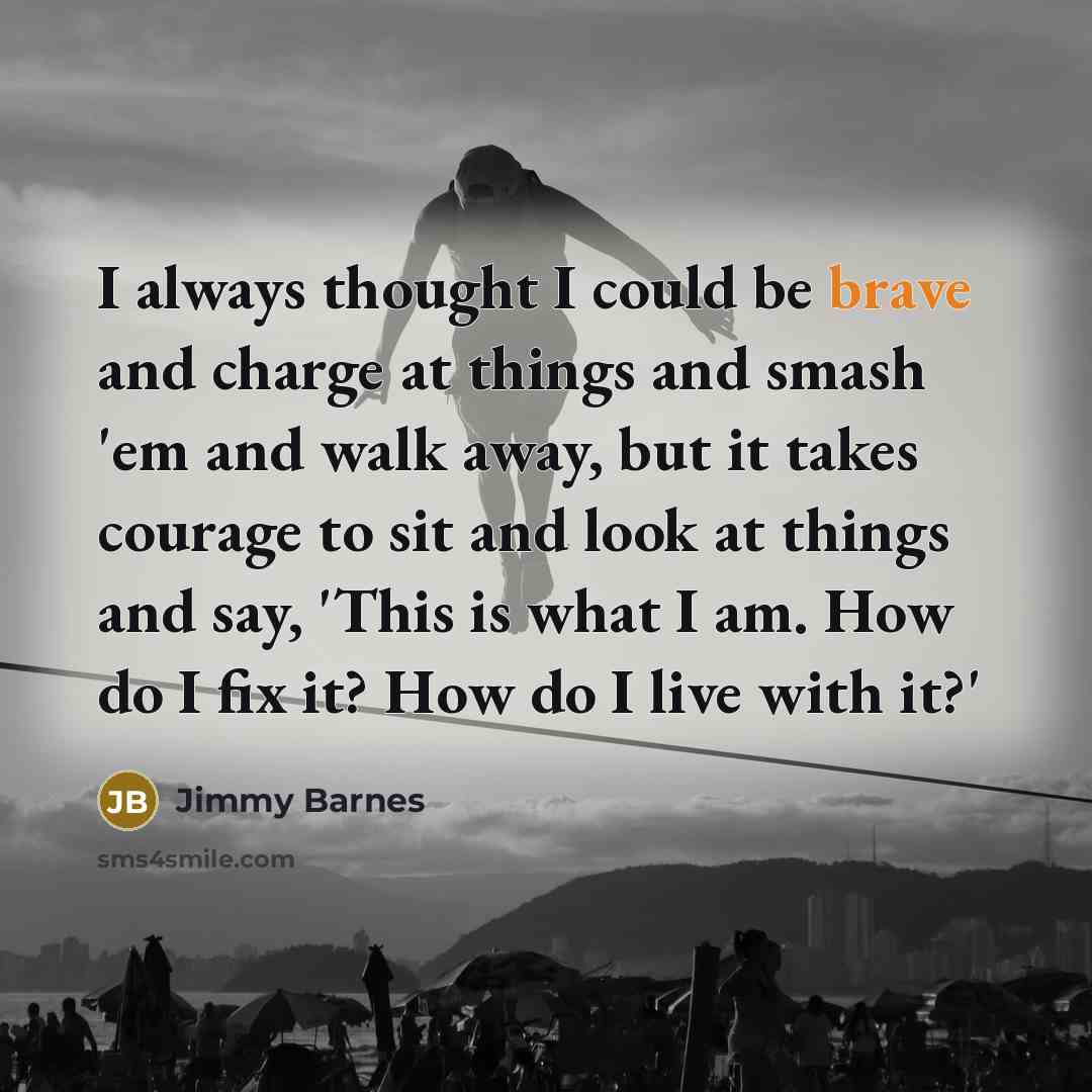 “I always thought I could be brave and charge at…” quote by Jimmy Barnes